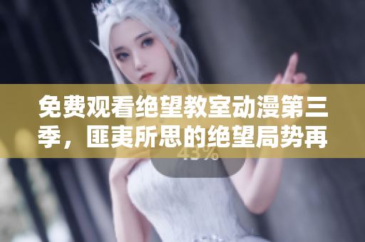 免費觀看絕望教室動漫第三季，匪夷所思的絕望局勢再度開啟