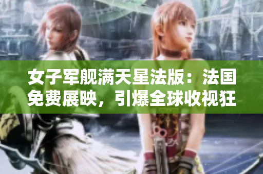 女子軍艦滿天星法版：法國免費展映，引爆全球收視狂潮