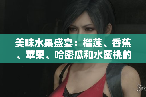 美味水果盛宴：榴蓮、香蕉、蘋果、哈密瓜和水蜜桃的饕餮盛宴