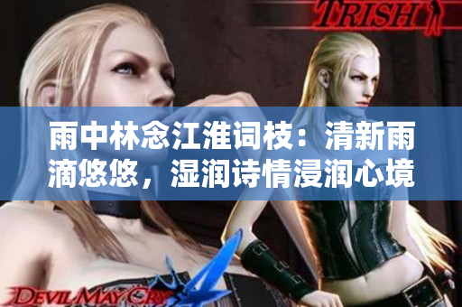 雨中林念江淮詞枝：清新雨滴悠悠，濕潤詩情浸潤心境