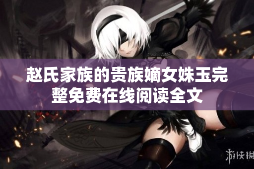 趙氏家族的貴族嫡女姝玉完整免費在線閱讀全文