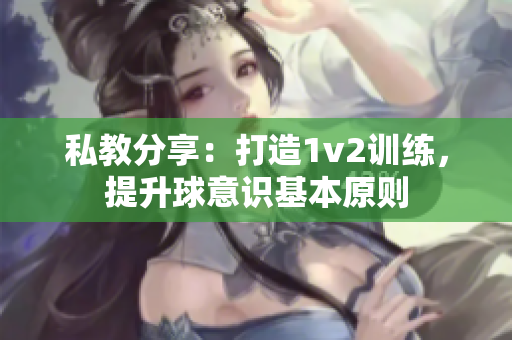 私教分享：打造1v2訓練，提升球意識基本原則