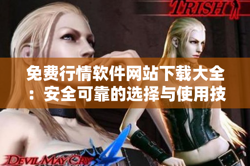 免費行情軟件網(wǎng)站下載大全：安全可靠的選擇與使用技巧