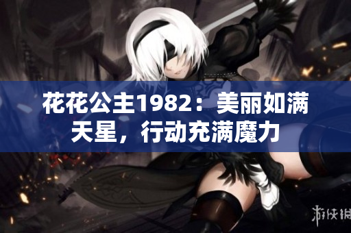 花花公主1982：美麗如滿天星，行動充滿魔力