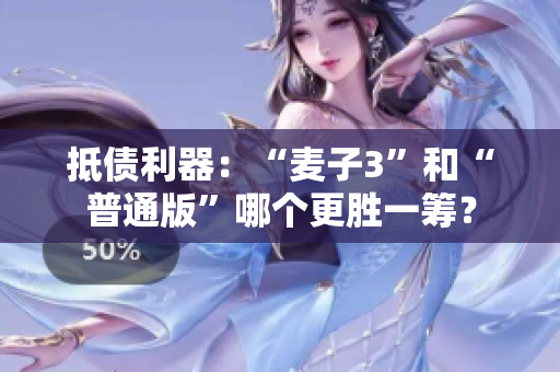 抵債利器：“麥子3”和“普通版”哪個更勝一籌？