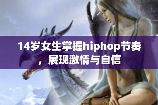 14歲女生掌握hiphop節奏，展現激情與自信