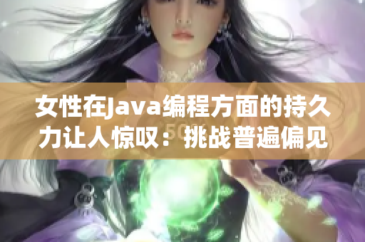 女性在Java編程方面的持久力讓人驚嘆：挑戰普遍偏見！