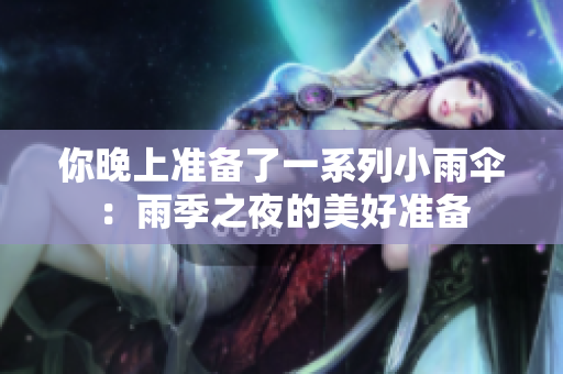 你晚上準備了一系列小雨傘：雨季之夜的美好準備