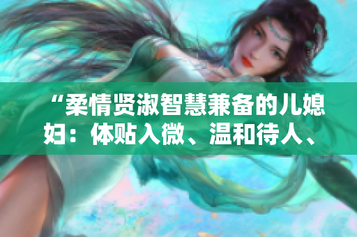 “柔情賢淑智慧兼備的兒媳婦：體貼入微、溫和待人、智慧過人”