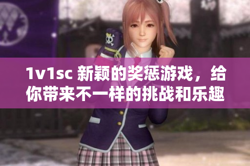 1v1sc 新穎的獎懲游戲，給你帶來不一樣的挑戰和樂趣