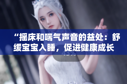 “搖床和喘氣聲音的益處：舒緩寶寶入睡，促進健康成長”