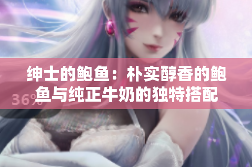 紳士的鮑魚：樸實醇香的鮑魚與純正牛奶的獨特搭配