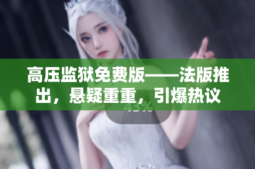 高壓監獄免費版——法版推出，懸疑重重，引爆熱議