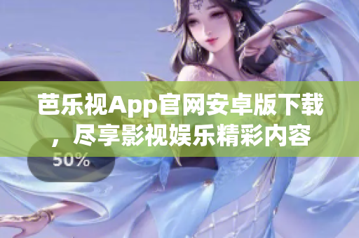 芭樂視App官網安卓版下載，盡享影視娛樂精彩內容