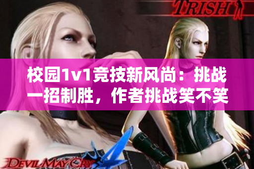 校園1v1競技新風尚：挑戰一招制勝，作者挑戰笑不笑震撼登場