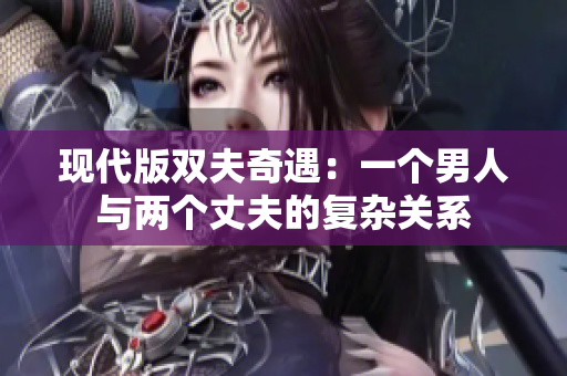 現代版雙夫奇遇：一個男人與兩個丈夫的復雜關系