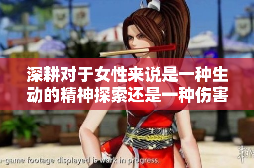 深耕對于女性來說是一種生動的精神探索還是一種傷害？