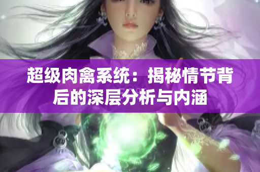 超級肉禽系統：揭秘情節背后的深層分析與內涵