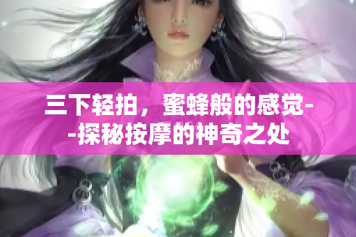 三下輕拍，蜜蜂般的感覺--探秘按摩的神奇之處