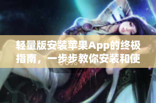 輕量版安裝蘋果App的終極指南，一步步教你安裝和使用！