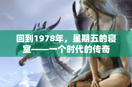 回到1978年，星期五的寢室——一個時代的傳奇