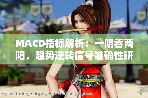 MACD指標解析：一陰吞兩陽，趨勢逆轉信號準確性研究