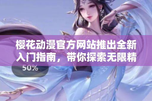 櫻花動漫官方網站推出全新入門指南，帶你探索無限精彩世界