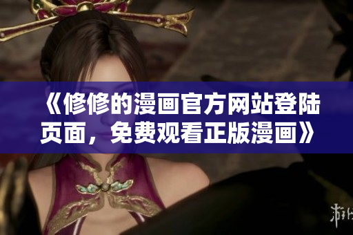 《修修的漫畫官方網(wǎng)站登陸頁面，免費觀看正版漫畫》