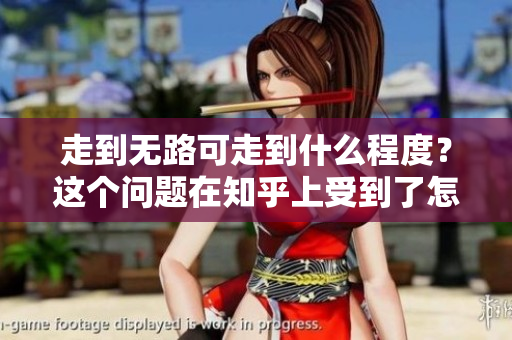 走到無路可走到什么程度？這個問題在知乎上受到了怎樣的熱議？