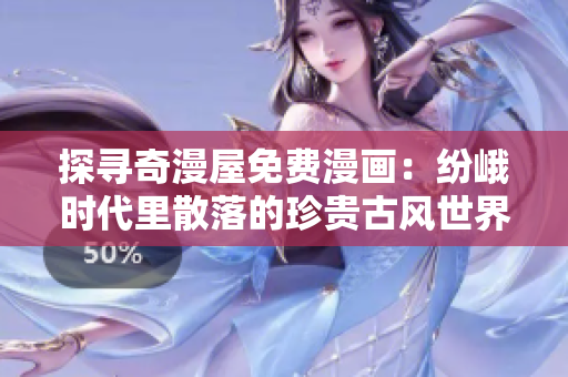 探尋奇漫屋免費漫畫：紛峨時代里散落的珍貴古風世界