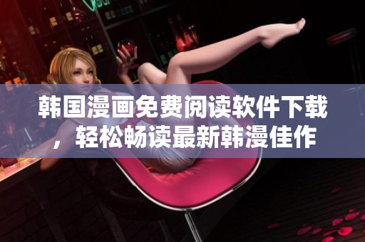 韓國漫畫免費閱讀軟件下載，輕松暢讀最新韓漫佳作