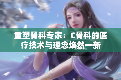 重塑骨科專家：C骨科的醫療技術與理念煥然一新