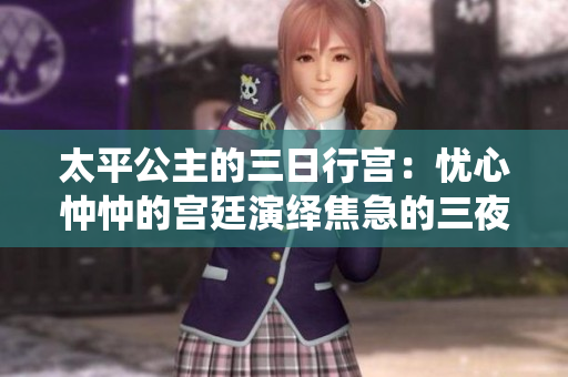 太平公主的三日行宮：憂心忡忡的宮廷演繹焦急的三夜
