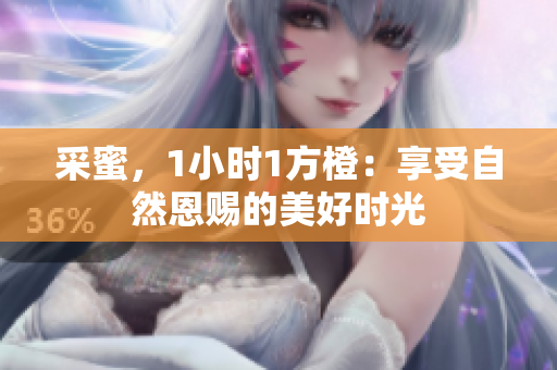 采蜜，1小時1方橙：享受自然恩賜的美好時光