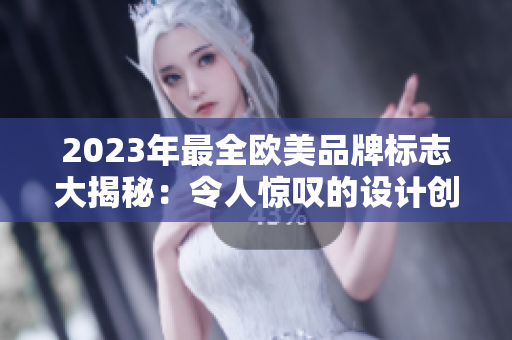 2023年最全歐美品牌標志大揭秘：令人驚嘆的設計創意匯集一爐