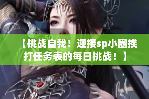 【挑戰自我！迎接sp小圈挨打任務表的每日挑戰！】