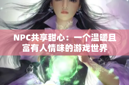NPC共享甜心：一個溫暖且富有人情味的游戲世界
