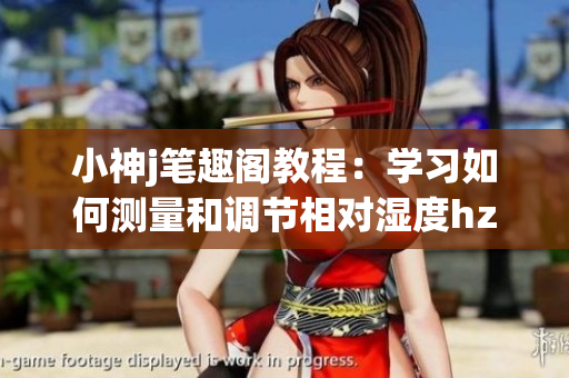 小神j筆趣閣教程：學(xué)習(xí)如何測量和調(diào)節(jié)相對濕度hz