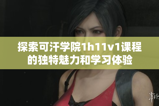 探索可汗學院1h11v1課程的獨特魅力和學習體驗