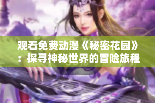 觀看免費動漫《秘密花園》：探尋神秘世界的冒險旅程