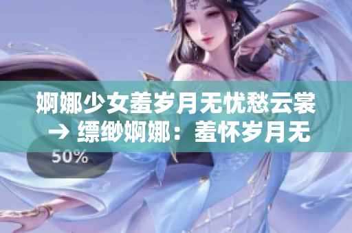 婀娜少女羞歲月無憂愁云裳 → 縹緲婀娜：羞懷歲月無憂愁者