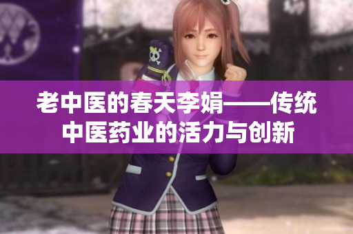 老中醫的春天李娟——傳統中醫藥業的活力與創新