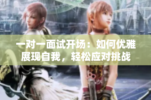 一對一面試開場：如何優雅展現自我，輕松應對挑戰