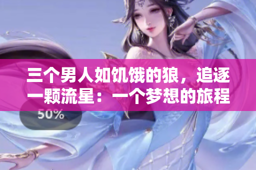 三個男人如饑餓的狼，追逐一顆流星：一個夢想的旅程