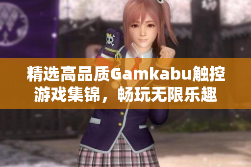 精選高品質Gamkabu觸控游戲集錦，暢玩無限樂趣