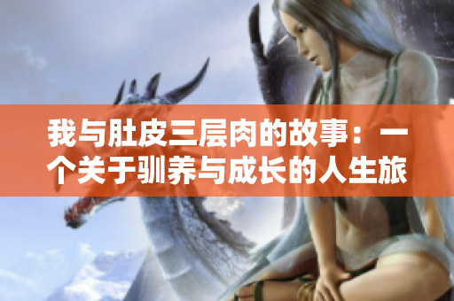 我與肚皮三層肉的故事：一個關于馴養與成長的人生旅程