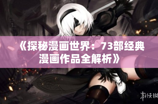 《探秘漫畫世界：73部經典漫畫作品全解析》