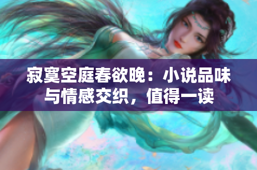 寂寞空庭春欲晚：小說(shuō)品味與情感交織，值得一讀