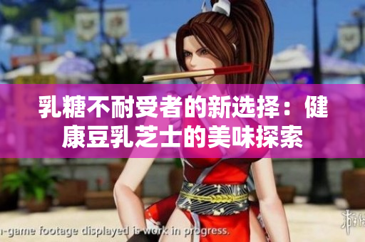 乳糖不耐受者的新選擇：健康豆乳芝士的美味探索