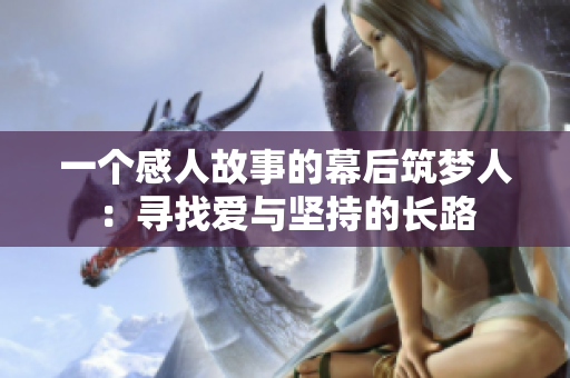 一個感人故事的幕后筑夢人：尋找愛與堅持的長路